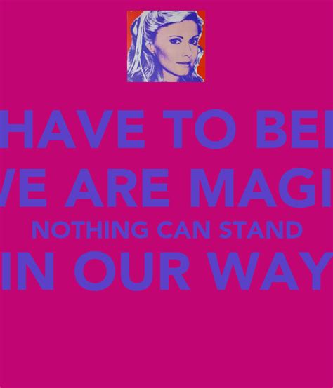 You have to belive we are magic